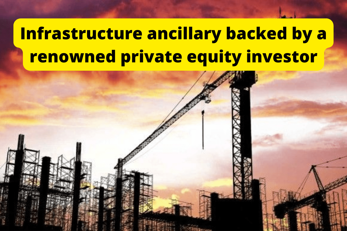 Infrastructure ancillary backed by a renowned private equity investor